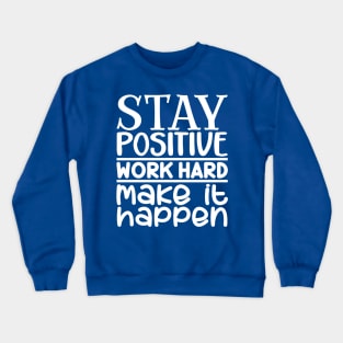 Stay positive, work hard, make it happen Crewneck Sweatshirt